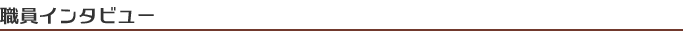 職員インタビュー