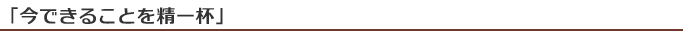 「今できることを精一杯」